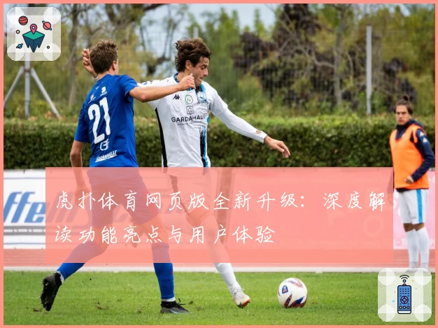 虎扑体育网页版全新升级：深度解读功能亮点与用户体验