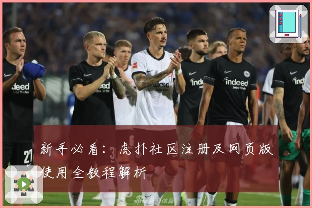 新手必看：虎扑社区注册及网页版使用全教程解析